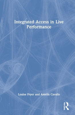 Integrated Access in Live Performance by Fryer, Louise