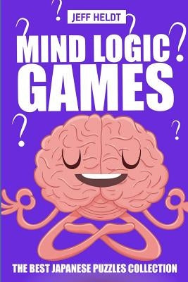 Mind Logic Games: Irasuto Puzzles - The Best Japanese Puzzles Collection by Heldt, Jeff
