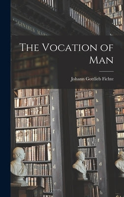 The Vocation of Man by Fichte, Johann Gottlieb