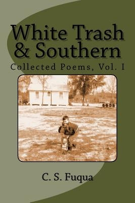 White Trash & Southern: Collected Poems, Volume 1 by Fuqua, C. S.