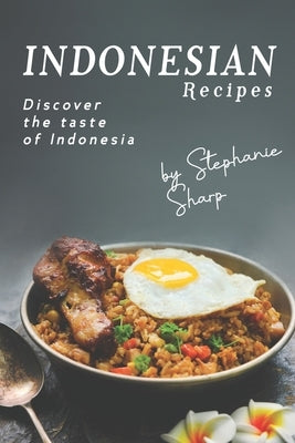 Indonesian Recipes: Discover the Taste of Indonesia by Sharp, Stephanie