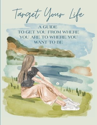 Target Your Life: A Guide to Get You from Where You Are to Where You Want to Be by Tobleman, L. A.