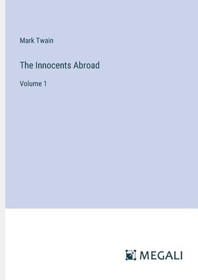 The Innocents Abroad: Volume 1 by Twain, Mark