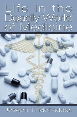 Life in The Deadly World of Medicine by McFadden, Joseph T.