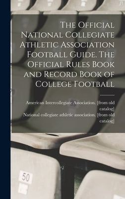 The Official National Collegiate Athletic Association Football Guide. The Official Rules Book and Record Book of College Football by National Collegiate Athletic Associat