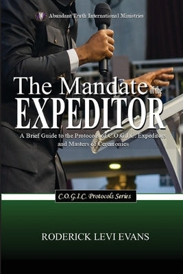The Mandate of the Expeditor: A Brief Guide to the Protocols of C.O.G.I.C. Expeditors and Masters of Ceremonies by Evans, Roderick Levi