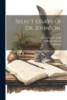Select Essays of Dr. Johnson; by Hill, George Birkbeck