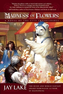Madness of Flowers: A Novel of the City Imperishable by Lake, Jay