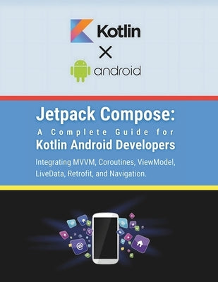 Jetpack Compose: A Complete Guide for Kotlin Android Developers: Integrating MVVM, Coroutines, ViewModel, LiveData, Retrofit, and Navig by Parvin, R.