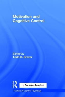 Motivation and Cognitive Control by Braver, Todd S.