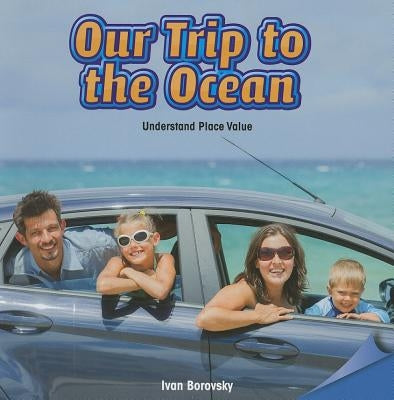Our Trip to the Ocean: Understand Place Value by Borovsky, Ivan