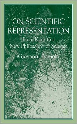 On Scientific Representations: From Kant to a New Philosophy of Science by Boniolo, G.