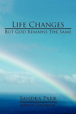 Life Changes But God Remains the Same: (Poems, Prose and Letters) by Parr, Sandra