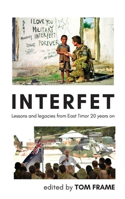Interfet: Lessons and legacies from East Timor 20 years on by Frame, Tom
