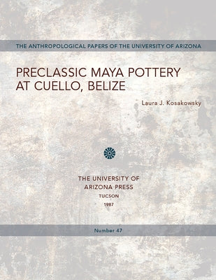 Preclassic Maya Pottery at Cuello, Belize: Volume 47 by Kosakowsky, Laura J.