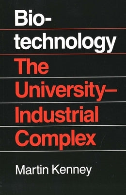 Biotechnology: The University Industrial Complex by Kenney, Martin