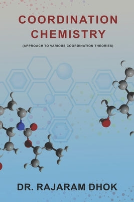 Coordination Chemistry: (Approach to Various Coordination Theories) by Dhok, Rajaram
