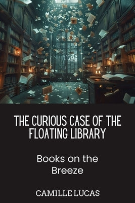 The Curious Case of the Floating Library: Books on the Breeze by Lucas, Camille