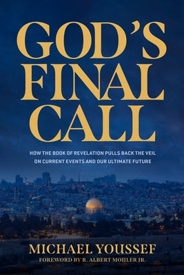 God's Final Call: How the Book of Revelation Pulls Back the Veil on Current Events and Our Ultimate Future by Youssef, Michael