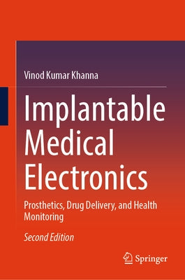 Implantable Medical Electronics: Prosthetics, Drug Delivery, and Health Monitoring by Khanna, Vinod Kumar