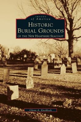 Historic Burial Grounds of the New Hampshire Seacoast by Knoblock, Glenn a.