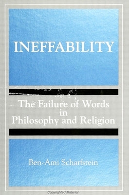 Ineffability: The Failure of Words in Philosophy and Religion by Scharfstein, Ben-Ami