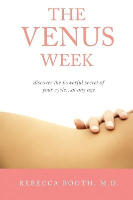 The Venus Week: Discover the Powerful Secret of Your Cycle at Any Age (Revised Edition) by Booth M. D., Rebecca