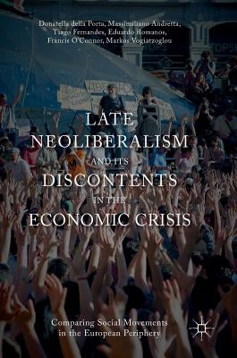 Late Neoliberalism and Its Discontents in the Economic Crisis: Comparing Social Movements in the European Periphery by Della Porta, Donatella