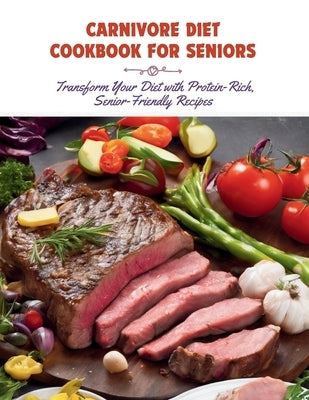 Carnivore Diet Cookbook for Seniors: Transform Your Diet with Protein-Rich, Senior-Friendly Recipes by Henning, Gustav