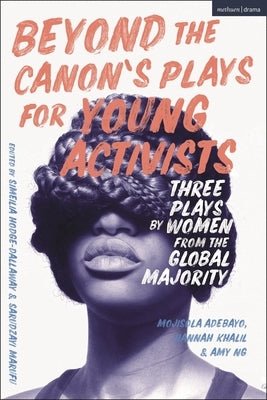 Beyond the Canon's Plays for Young Activists: Three Plays by Bipoc Women by Adebayo, Mojisola