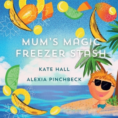 Mum's Magic Freezer Stash: A children's story, helping fussy eaters discover their new favourite food by Hall, Kate