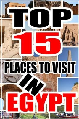 Top 15 Places to Visit in Egypt by Bourne, J.