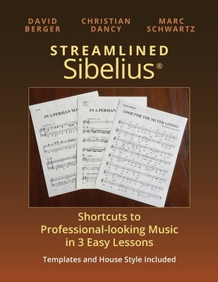 Streamlined Sibelius: Shortcuts to Professional-looking Music in 3 Easy Lessons by Dancy, Christian
