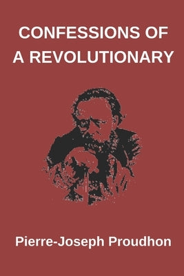 Confessions of a Revolutionary by Proudhon, Pierre-Joseph