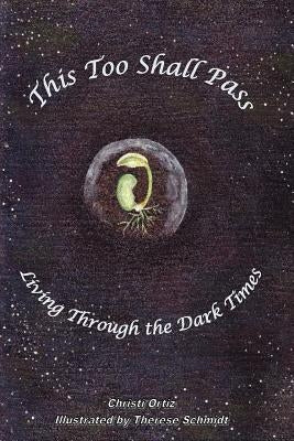 This Too Shall Pass: Living Through the Dark Times by Schmidt, Therese