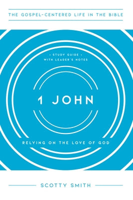 1 John: Relying on the Love of God, Study Guide with Leader's Notes by Smith, Scotty