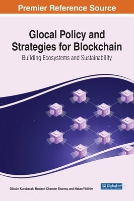 Glocal Policy and Strategies for Blockchain: Building Ecosystems and Sustainability by Kurubacak, Gülsün