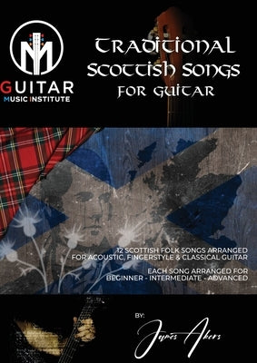 Traditional Scottish Songs for Guitar: 12 Scottish folk songs arranged for acoustic, fingerstyle and classical guitar each song arranged for beginner by Akers, James