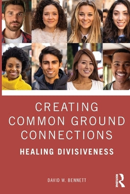 Creating Common Ground Connections: Healing Divisiveness by Bennett, David W.