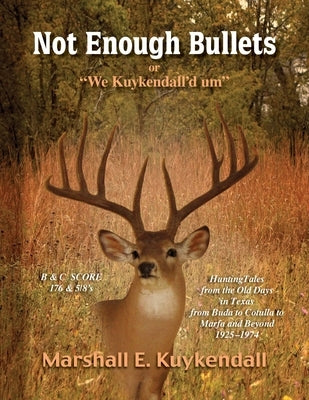 Not Enough Bullets: or "We Kuykendall'd um" by Kuykendall, Marshall E.