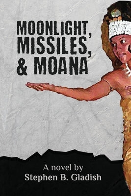 Moonlight, Missiles, and Moana by Gladish, Stephen B.