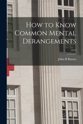 How to Know Common Mental Derangements; 1815 by Burma, John H.