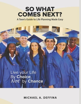 So What Comes Next?: A Teen's Guide to Life Planning Made Easy by Deffina, Michael A.