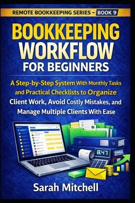 Bookkeeping Workflow for Beginners: A Step-by-Step System With Monthly Tasks and Practical Checklists to Organize Client Work, Avoid Costly Mistakes, by Mitchell, Sarah