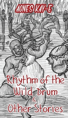 Rhythm of the Wild Drum & Other Stories by Kay-E, Agnes