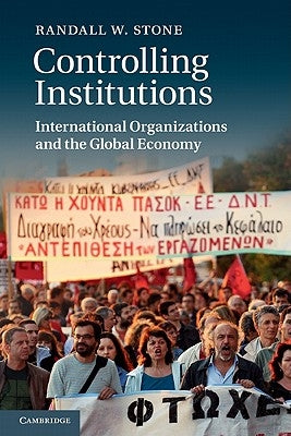 Controlling Institutions: International Organizations and the Global Economy by Stone, Randall W.