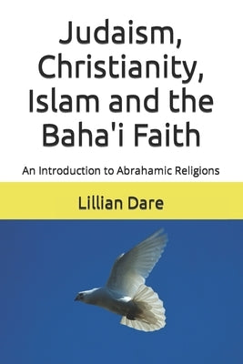 Judaism, Christianity, Islam and the Baha'i Faith: An Introduction to Abrahamic Religions by Dare, Lillian