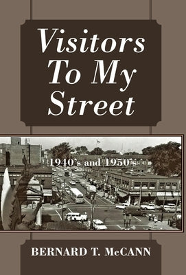 Visitors To My Street: 1940's and 1950's by McCann, Bernard T.