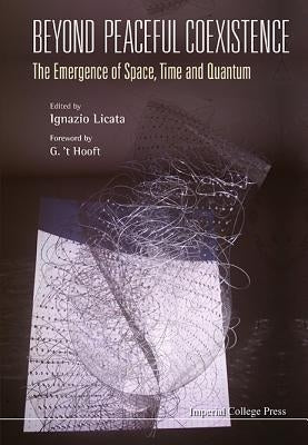 Beyond Peaceful Coexistence; The Emergence of Space, Time and Quantum by Licata, Ignazio