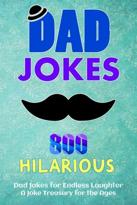 800 Hilarious Dad Jokes for Endless Laughter: Fueling Your Funny Bone: A Joke Treasury for the Ages by Shuff, Michael B.